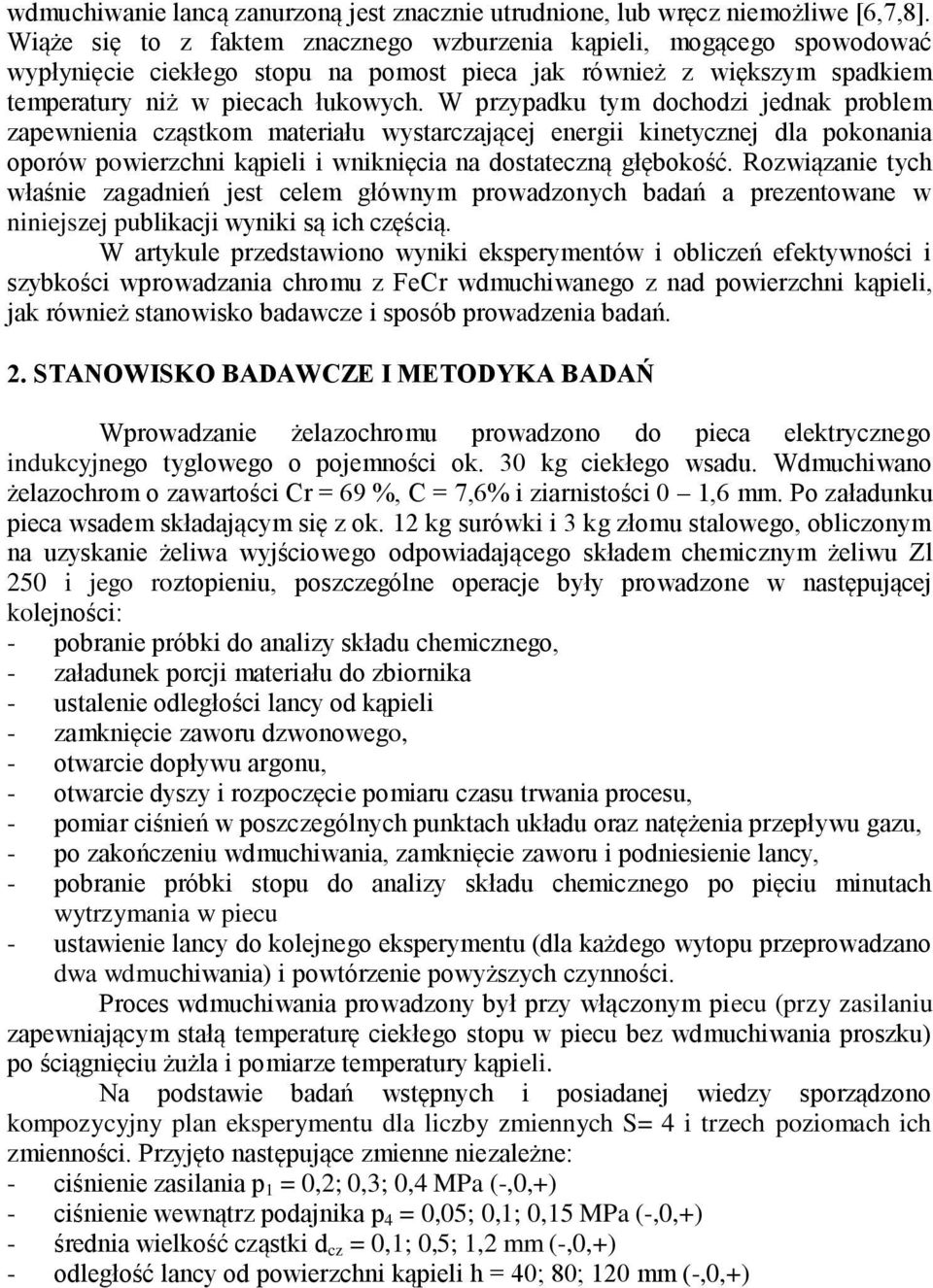 W przypadku tym dochodzi jednak problem zapewnienia cząstkom materiału wystarczającej energii kinetycznej dla pokonania oporów powierzchni kąpieli i wniknięcia na dostateczną głębokość.