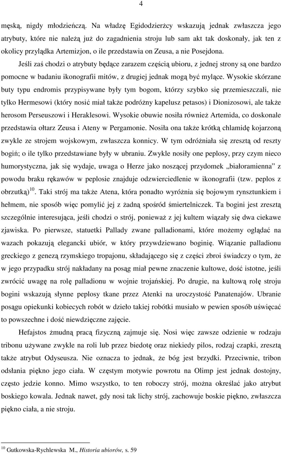 Zeusa, a nie Posejdona. Jeśli zaś chodzi o atrybuty będące zarazem częścią ubioru, z jednej strony są one bardzo pomocne w badaniu ikonografii mitów, z drugiej jednak mogą być mylące.
