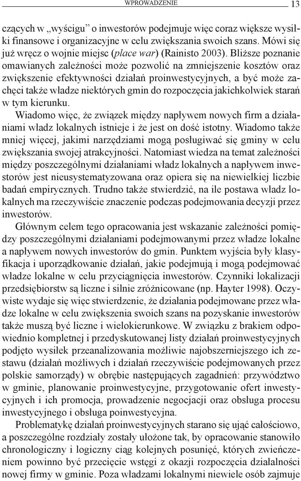 Bliższe poznanie omawianych zależności może pozwolić na zmniejszenie kosztów oraz zwiększenie efektywności działań proinwestycyjnych, a być może zachęci także władze niektórych gmin do rozpoczęcia