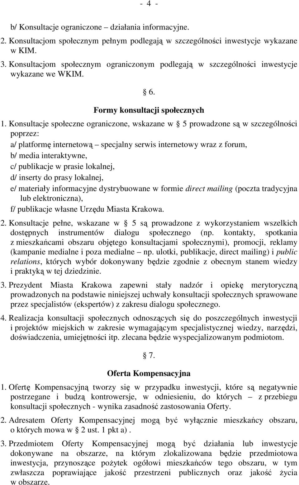 Konsultacje społeczne ograniczone, wskazane w 5 prowadzone są w szczególności poprzez: a/ platformę internetową specjalny serwis internetowy wraz z forum, b/ media interaktywne, c/ publikacje w