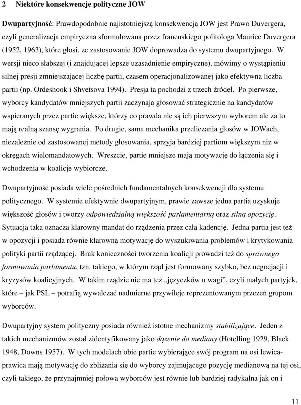 W wersji nieco słabszej (i znajdującej lepsze uzasadnienie empiryczne), mówimy o wystąpieniu silnej presji zmniejszającej liczbę partii, czasem operacjonalizowanej jako efektywna liczba partii (np.