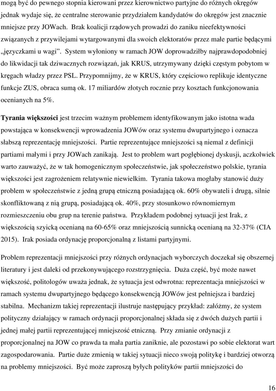System wyłoniony w ramach JOW doprowadziłby najprawdopodobniej do likwidacji tak dziwacznych rozwiązań, jak KRUS, utrzymywany dzięki częstym pobytom w kręgach władzy przez PSL.