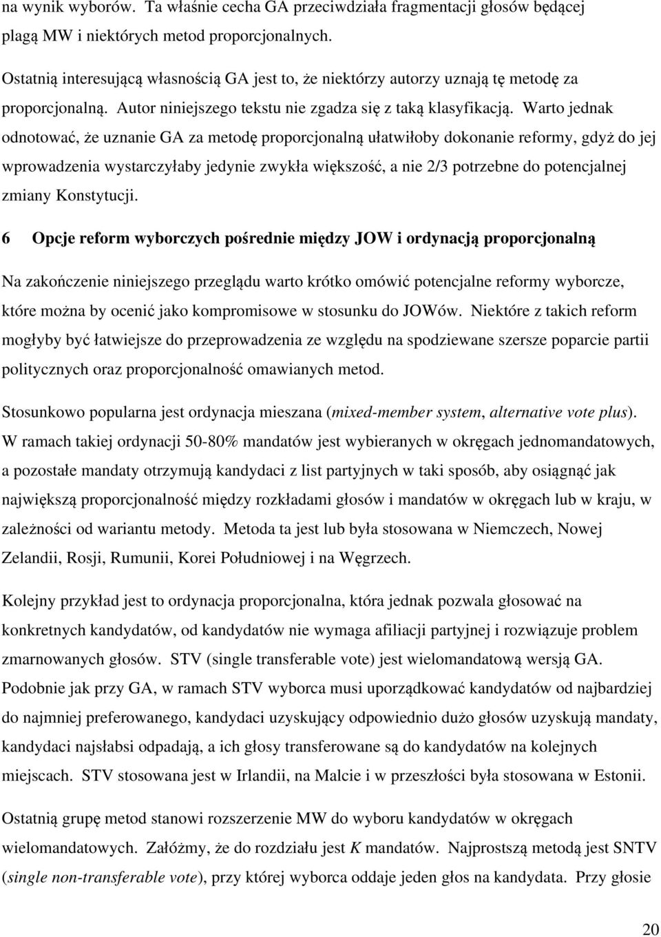 Warto jednak odnotować, że uznanie GA za metodę proporcjonalną ułatwiłoby dokonanie reformy, gdyż do jej wprowadzenia wystarczyłaby jedynie zwykła większość, a nie 2/3 potrzebne do potencjalnej