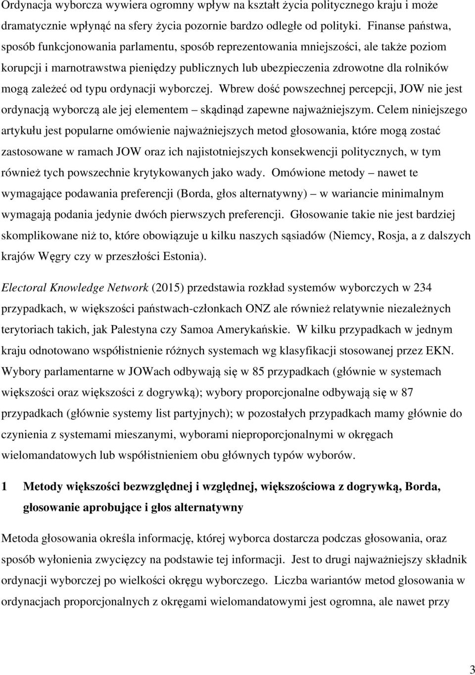 zależeć od typu ordynacji wyborczej. Wbrew dość powszechnej percepcji, JOW nie jest ordynacją wyborczą ale jej elementem skądinąd zapewne najważniejszym.