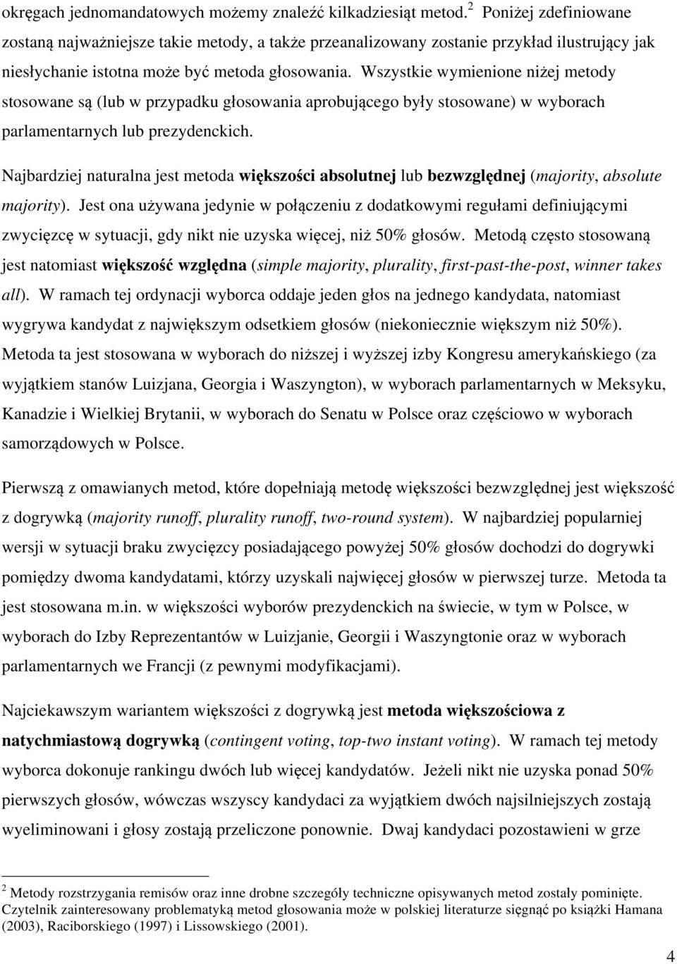Wszystkie wymienione niżej metody stosowane są (lub w przypadku głosowania aprobującego były stosowane) w wyborach parlamentarnych lub prezydenckich.