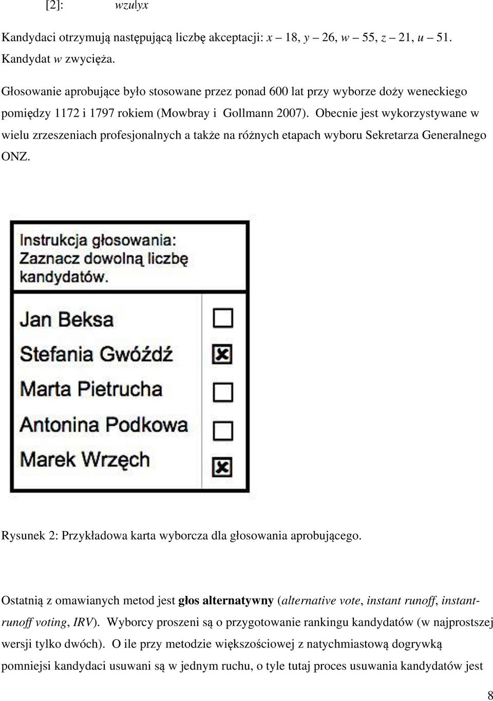 Obecnie jest wykorzystywane w wielu zrzeszeniach profesjonalnych a także na różnych etapach wyboru Sekretarza Generalnego ONZ. Rysunek 2: Przykładowa karta wyborcza dla głosowania aprobującego.