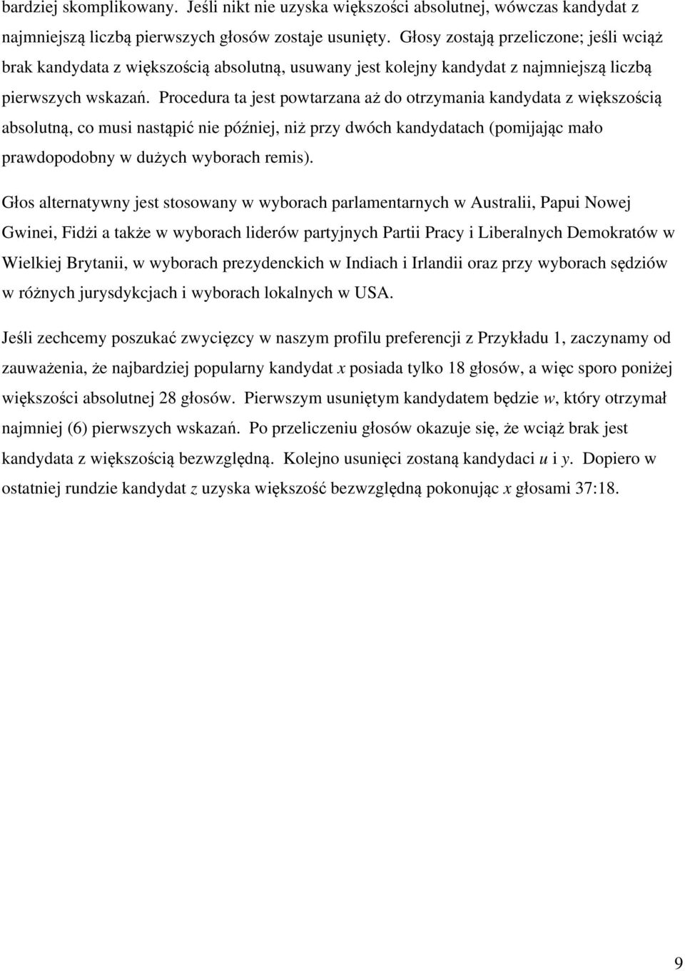 Procedura ta jest powtarzana aż do otrzymania kandydata z większością absolutną, co musi nastąpić nie później, niż przy dwóch kandydatach (pomijając mało prawdopodobny w dużych wyborach remis).
