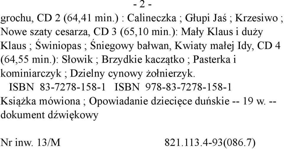 ): Słowik ; Brzydkie kaczątko ; Pasterka i kominiarczyk ; Dzielny cynowy żołnierzyk.