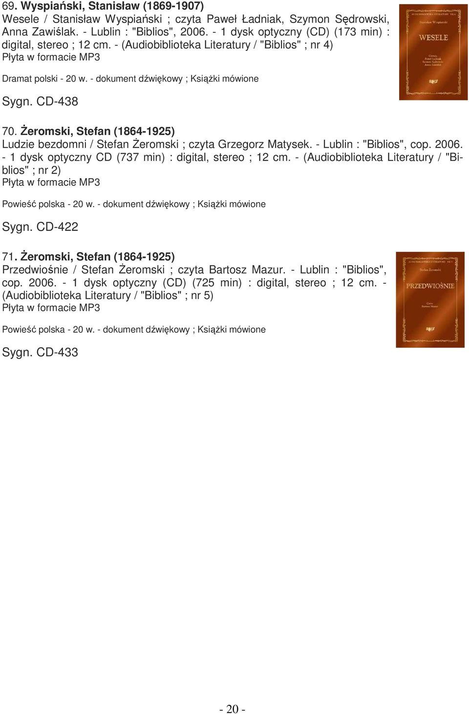 śeromski, Stefan (1864-1925) Ludzie bezdomni / Stefan śeromski ; czyta Grzegorz Matysek. - Lublin : "Biblios", cop. 2006. - 1 dysk optyczny CD (737 min) : digital, stereo ; 12 cm.