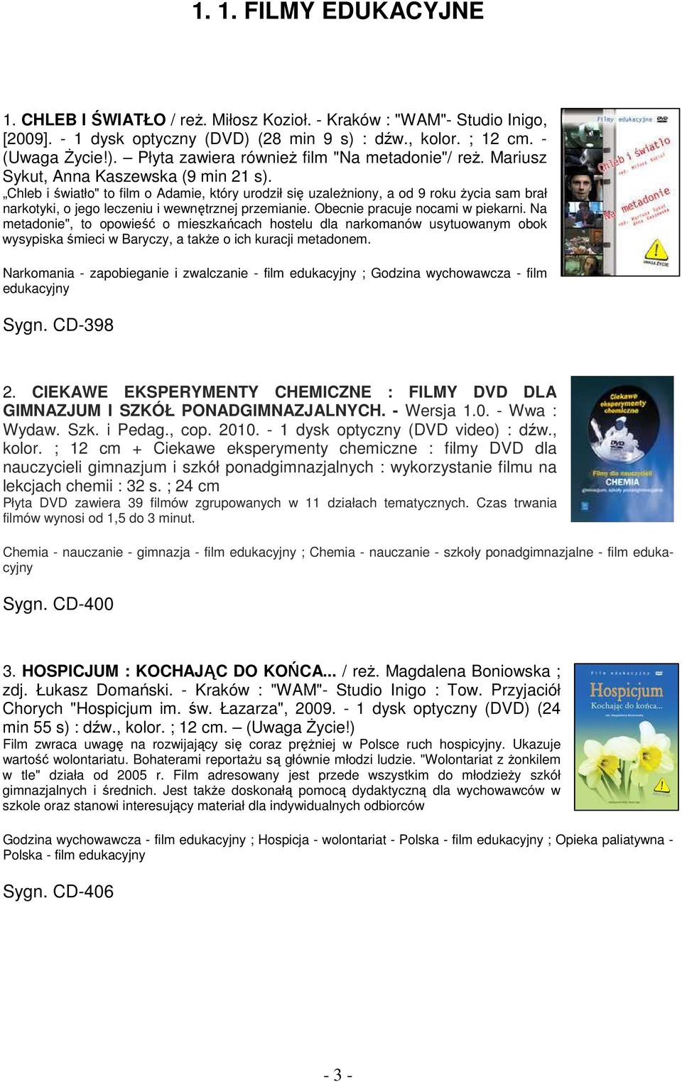 Obecnie pracuje nocami w piekarni. Na metadonie", to opowieść o mieszkańcach hostelu dla narkomanów usytuowanym obok wysypiska śmieci w Baryczy, a takŝe o ich kuracji metadonem.