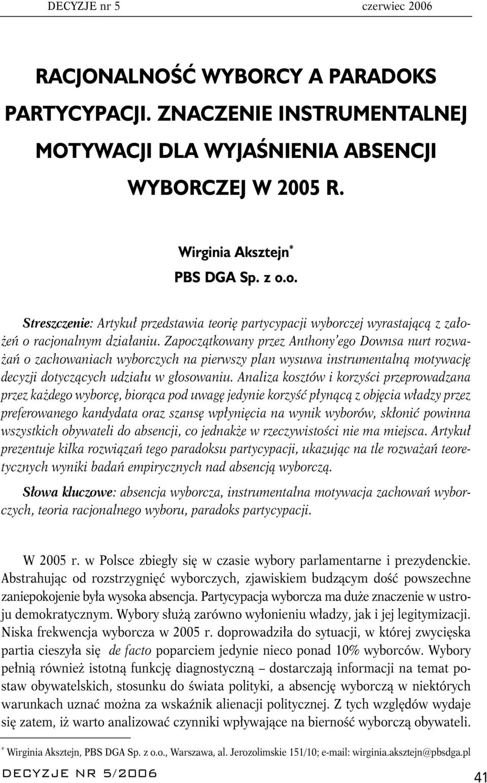 Zapoczątkowany przez Anthony ego Downsa nurt rozważań o zachowaniach wyborczych na pierwszy plan wysuwa instrumentalną motywację decyzji dotyczących udziału w głosowaniu.