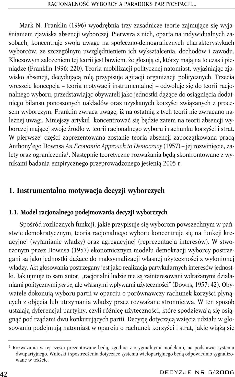 Kluczowym założeniem tej teorii jest bowiem, że głosują ci, którzy mają na to czas i pieniądze (Franklin 1996: 0).