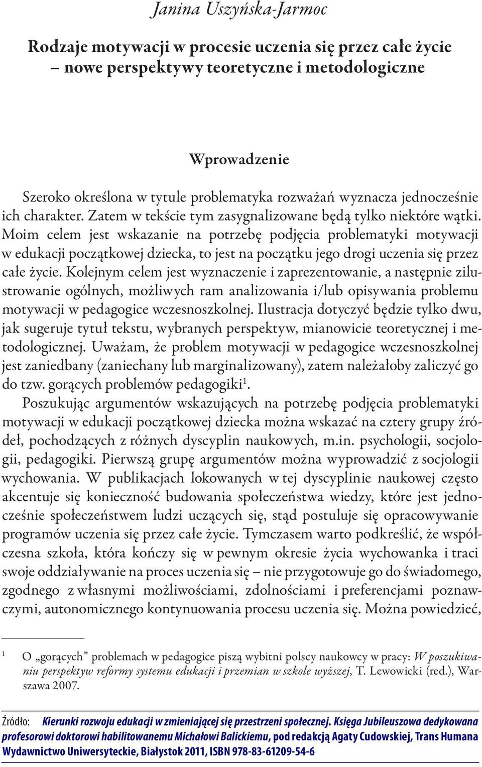 Moim celem jest wskazanie na potrzebę podjęcia problematyki w edukacji początkowej dziecka, to jest na początku jego drogi uczenia się przez całe życie.