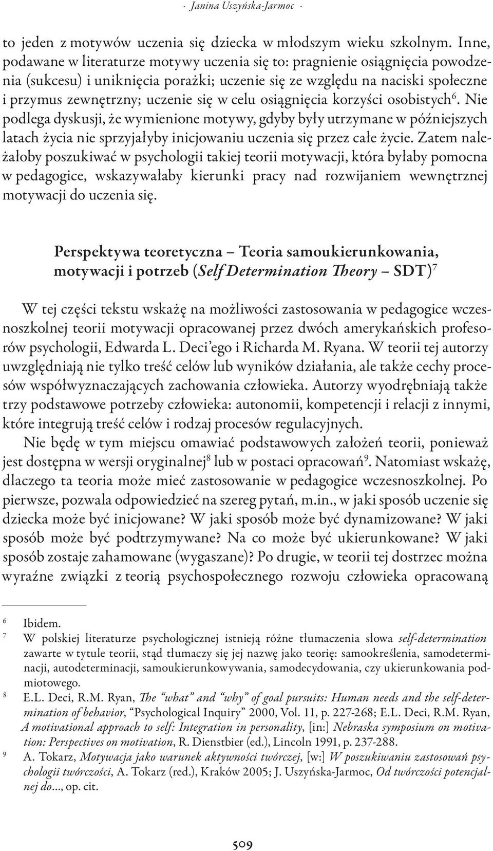 celu osiągnięcia korzyści osobistych 6. Nie podlega dyskusji, że wymienione motywy, gdyby były utrzymane w późniejszych latach życia nie sprzyjałyby inicjowaniu uczenia się przez całe życie.