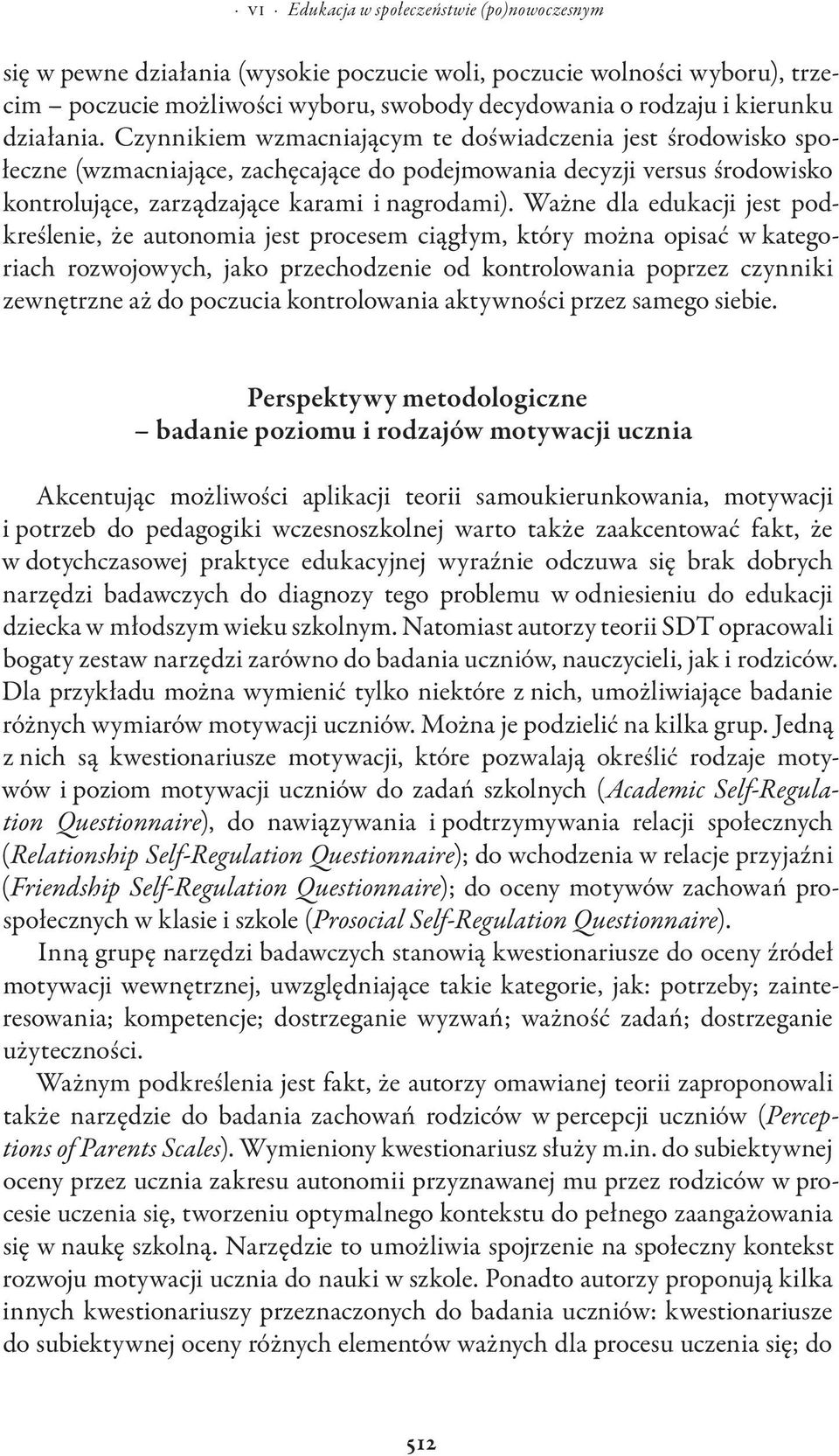 Ważne dla edukacji jest podkreślenie, że autonomia jest procesem ciągłym, który można opisać w kategoriach rozwojowych, jako przechodzenie od kontrolowania poprzez czynniki zewnętrzne aż do poczucia