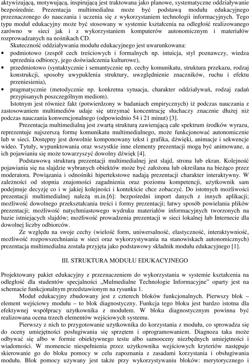 Tego typu moduł edukacyjny może być stosowany w systemie kształcenia na odległość realizowanego zarówno w sieci jak i z wykorzystaniem komputerów autonomicznym i materiałów rozprowadzanych na