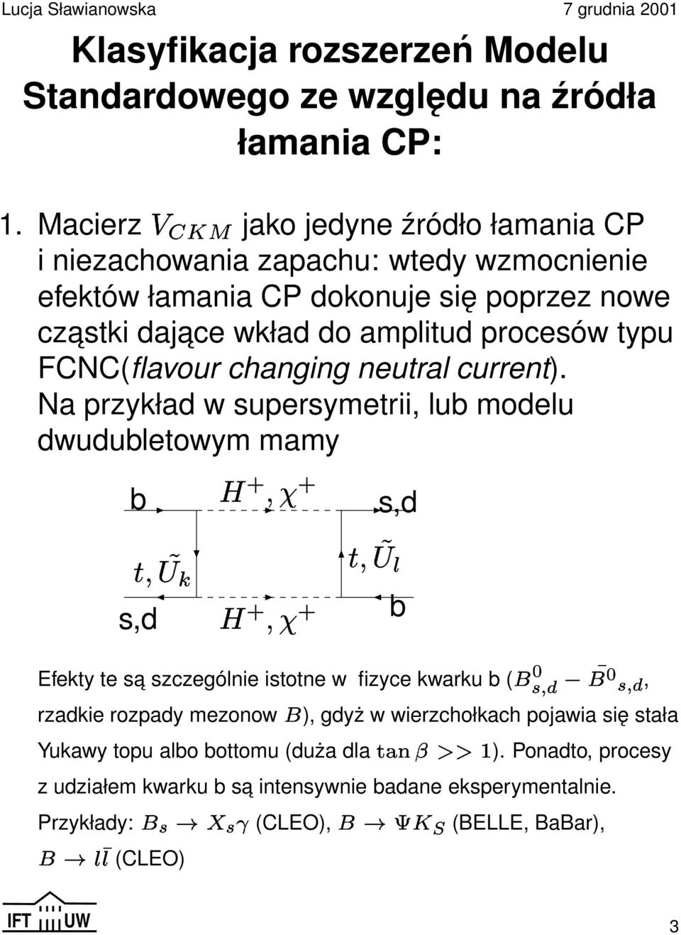 FCNC(flavour changing neutral current). Na przykład w supersymetrii, lub modelu dwudubletowym mamy b 4 s,d s,d Efekty te sa szczególnie istotne w fizyce kwarku b ( b.