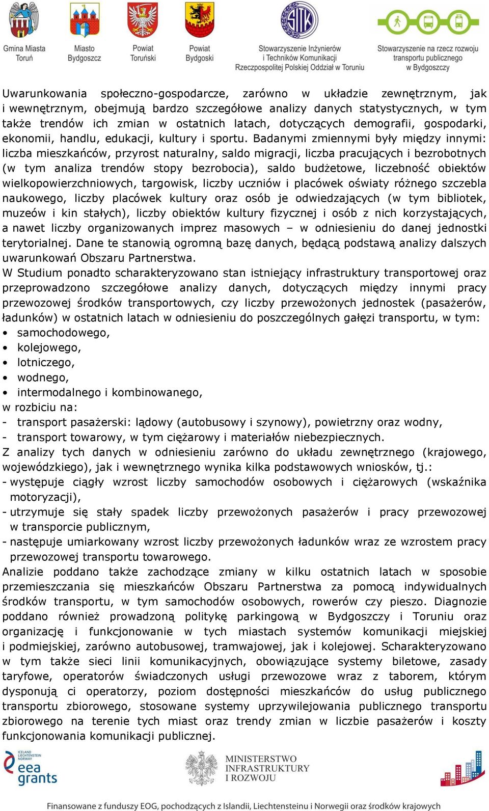 Badanymi zmiennymi były między innymi: liczba mieszkańców, przyrost naturalny, saldo migracji, liczba pracujących i bezrobotnych (w tym analiza trendów stopy bezrobocia), saldo budżetowe, liczebność