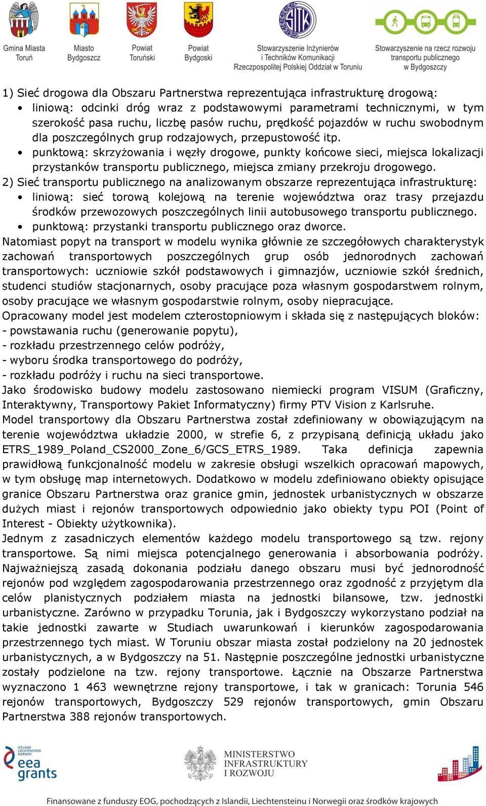 punktową: skrzyżowania i węzły drogowe, punkty końcowe sieci, miejsca lokalizacji przystanków transportu publicznego, miejsca zmiany przekroju drogowego.
