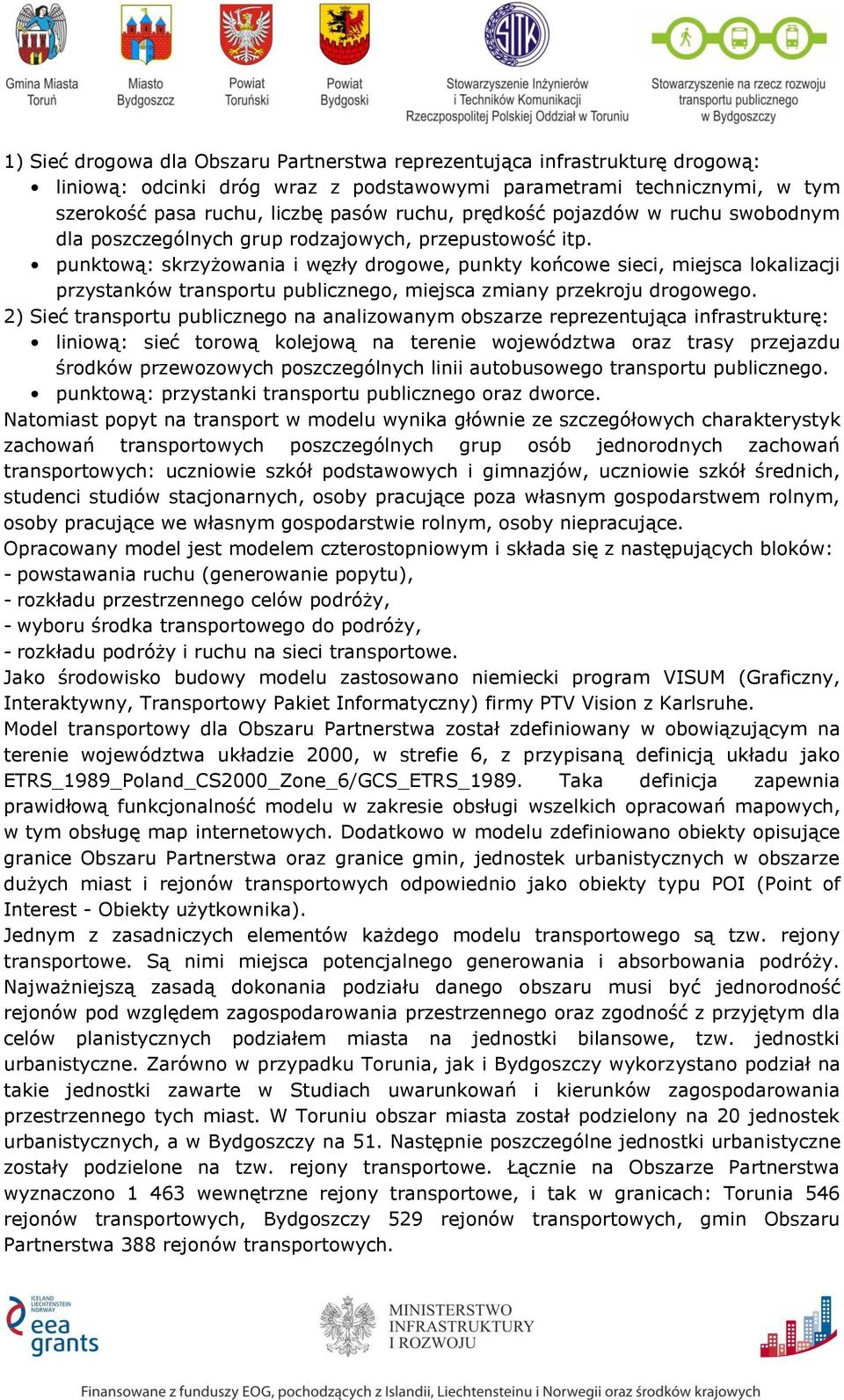 punktową: skrzyżowania i węzły drogowe, punkty końcowe sieci, miejsca lokalizacji przystanków transportu publicznego, miejsca zmiany przekroju drogowego.