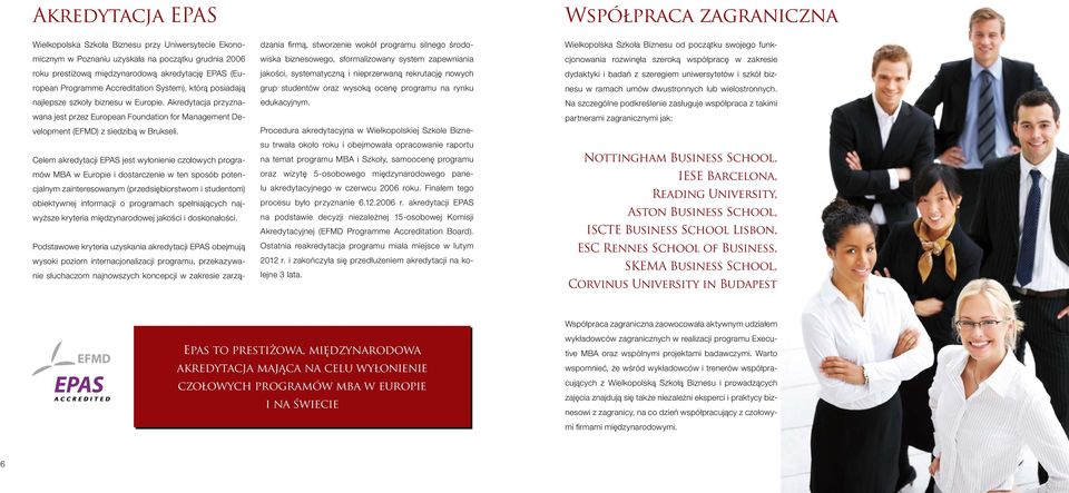 Akredytacja przyznawana jest przez European Foundation for Management Development (EFMD) z siedzibą w Brukseli.