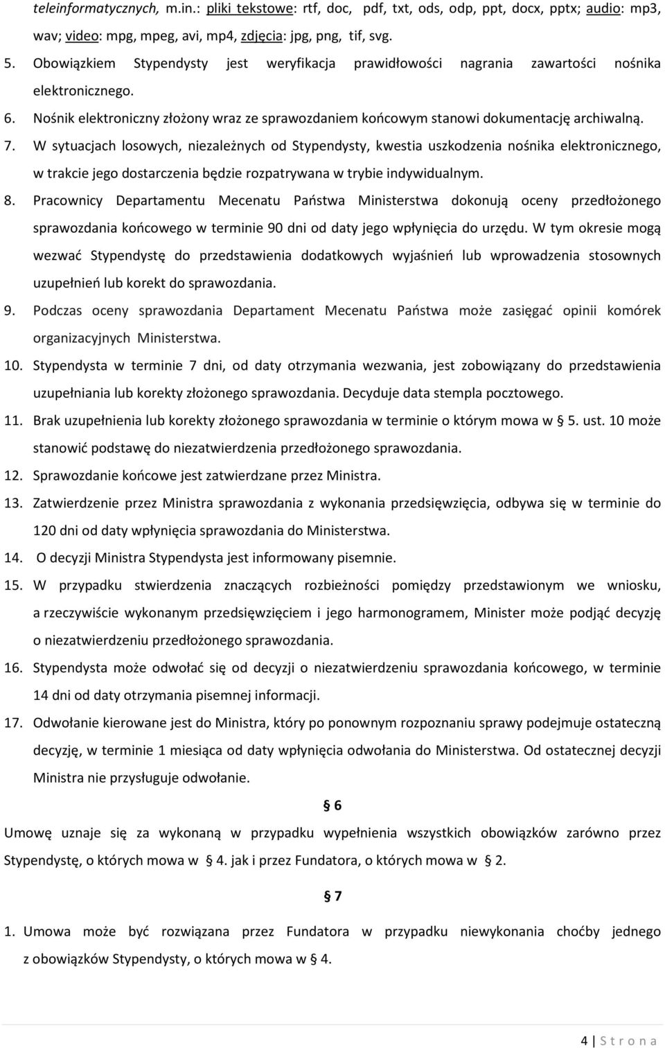 W sytuacjach losowych, niezależnych od Stypendysty, kwestia uszkodzenia nośnika elektronicznego, w trakcie jego dostarczenia będzie rozpatrywana w trybie indywidualnym. 8.