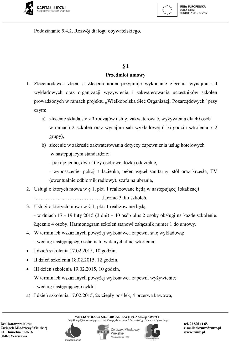 Sieć Organizacji Pozarządowych przy czym: a) zlecenie składa się z 3 rodzajów usług: zakwaterować, wyżywienia dla 40 osób w ramach 2 szkoleń oraz wynajmu sali wykładowej ( 16 godzin szkolenia x 2