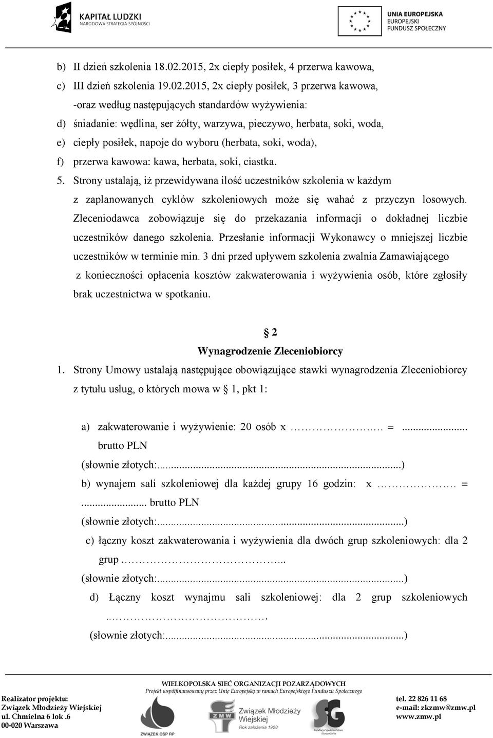 2015, 2x ciepły posiłek, 3 przerwa kawowa, -oraz według następujących standardów wyżywienia: d) śniadanie: wędlina, ser żółty, warzywa, pieczywo, herbata, soki, woda, e) ciepły posiłek, napoje do