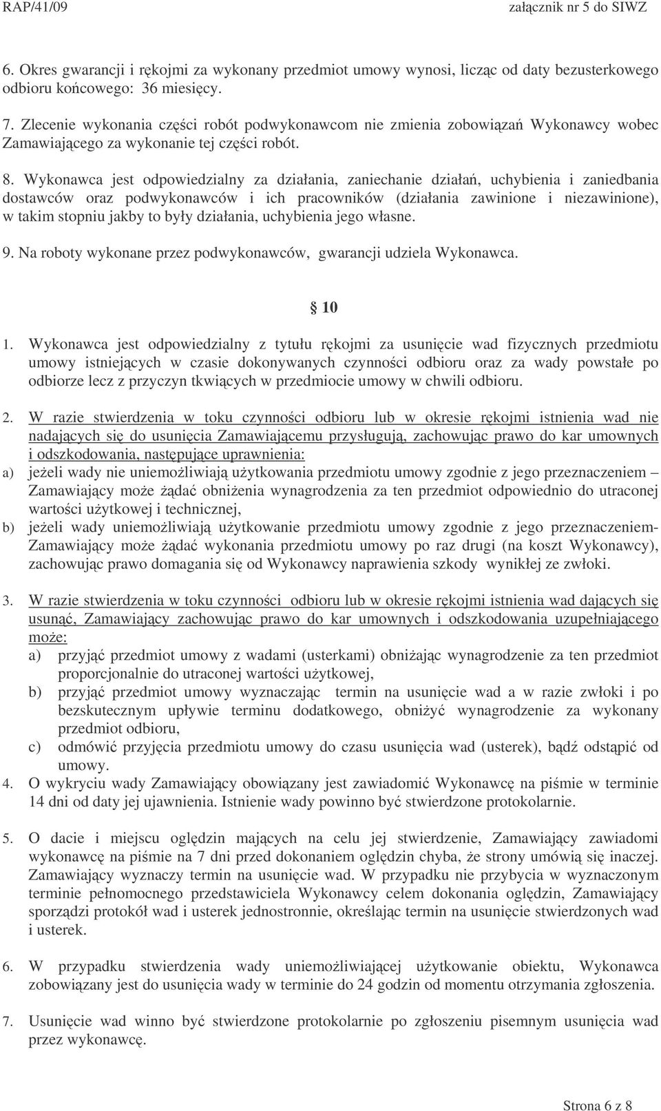 Wykonawca jest odpowiedzialny za działania, zaniechanie działa, uchybienia i zaniedbania dostawców oraz podwykonawców i ich pracowników (działania zawinione i niezawinione), w takim stopniu jakby to