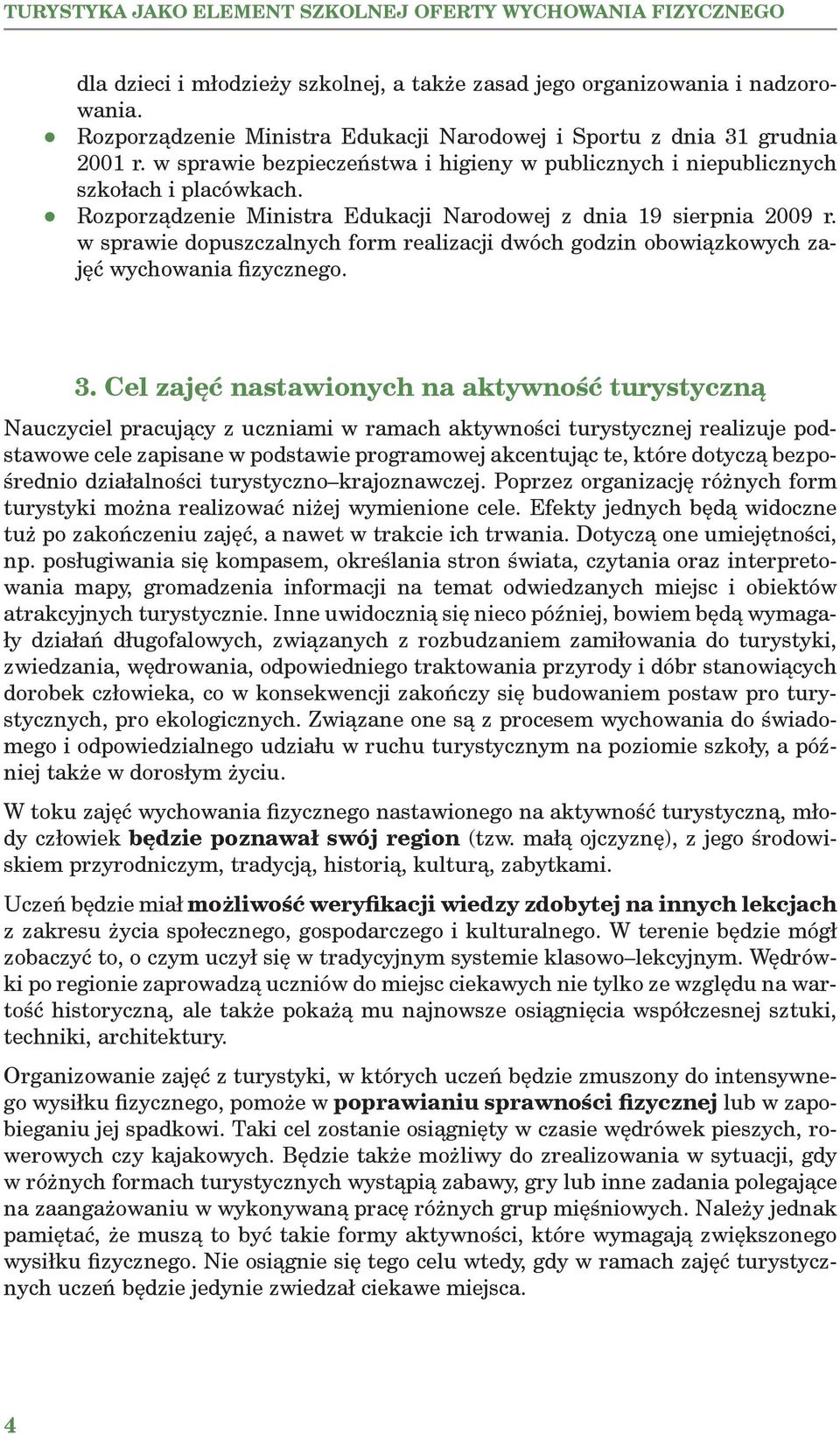 Rozporządzenie Ministra Edukacji Narodowej z dnia 19 sierpnia 2009 r. w sprawie dopuszczalnych form realizacji dwóch godzin obowiązkowych zajęć wychowania fizycznego. 3.