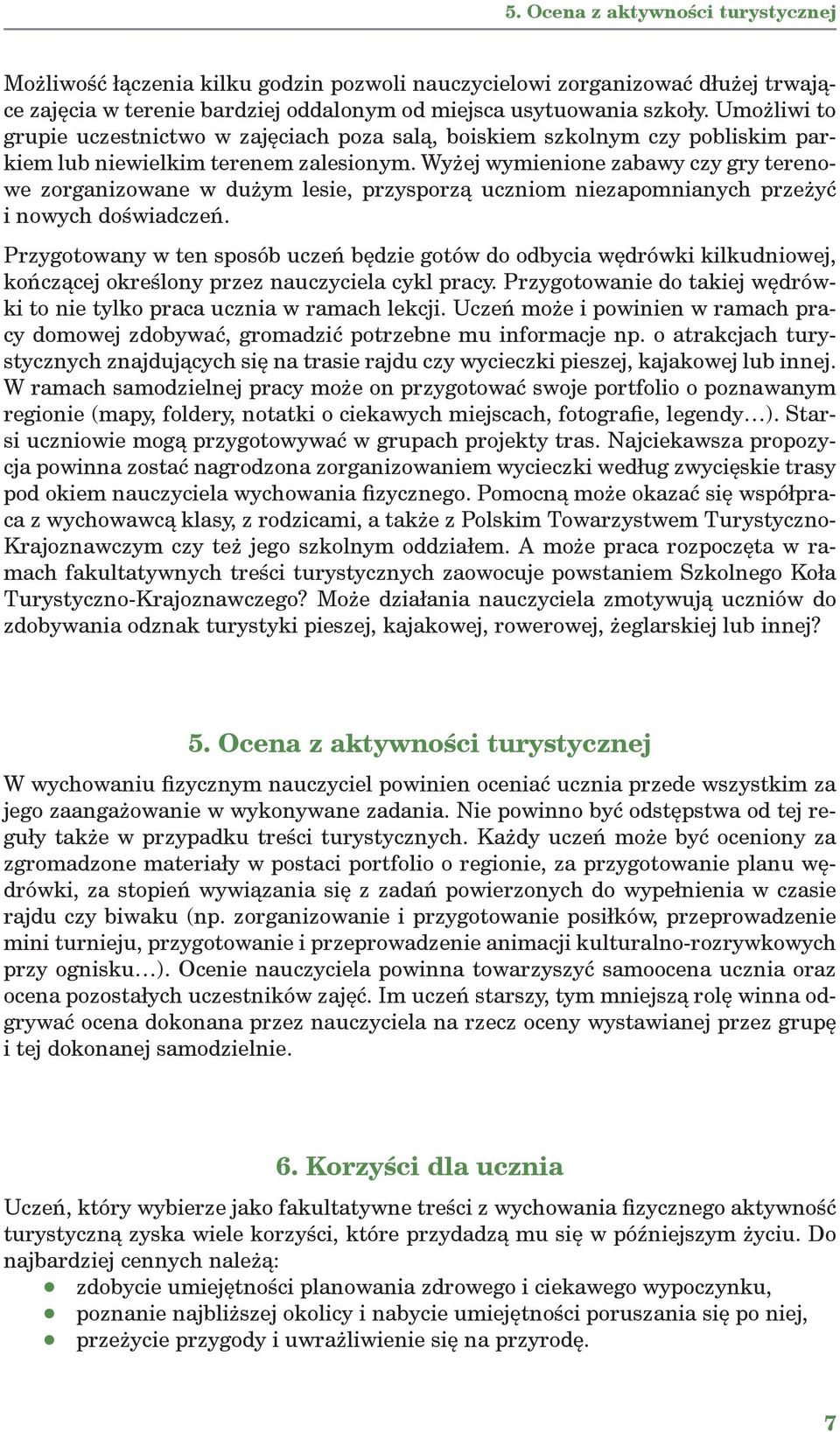 Wyżej wymienione zabawy czy gry terenowe zorganizowane w dużym lesie, przysporzą uczniom niezapomnianych przeżyć i nowych doświadczeń.