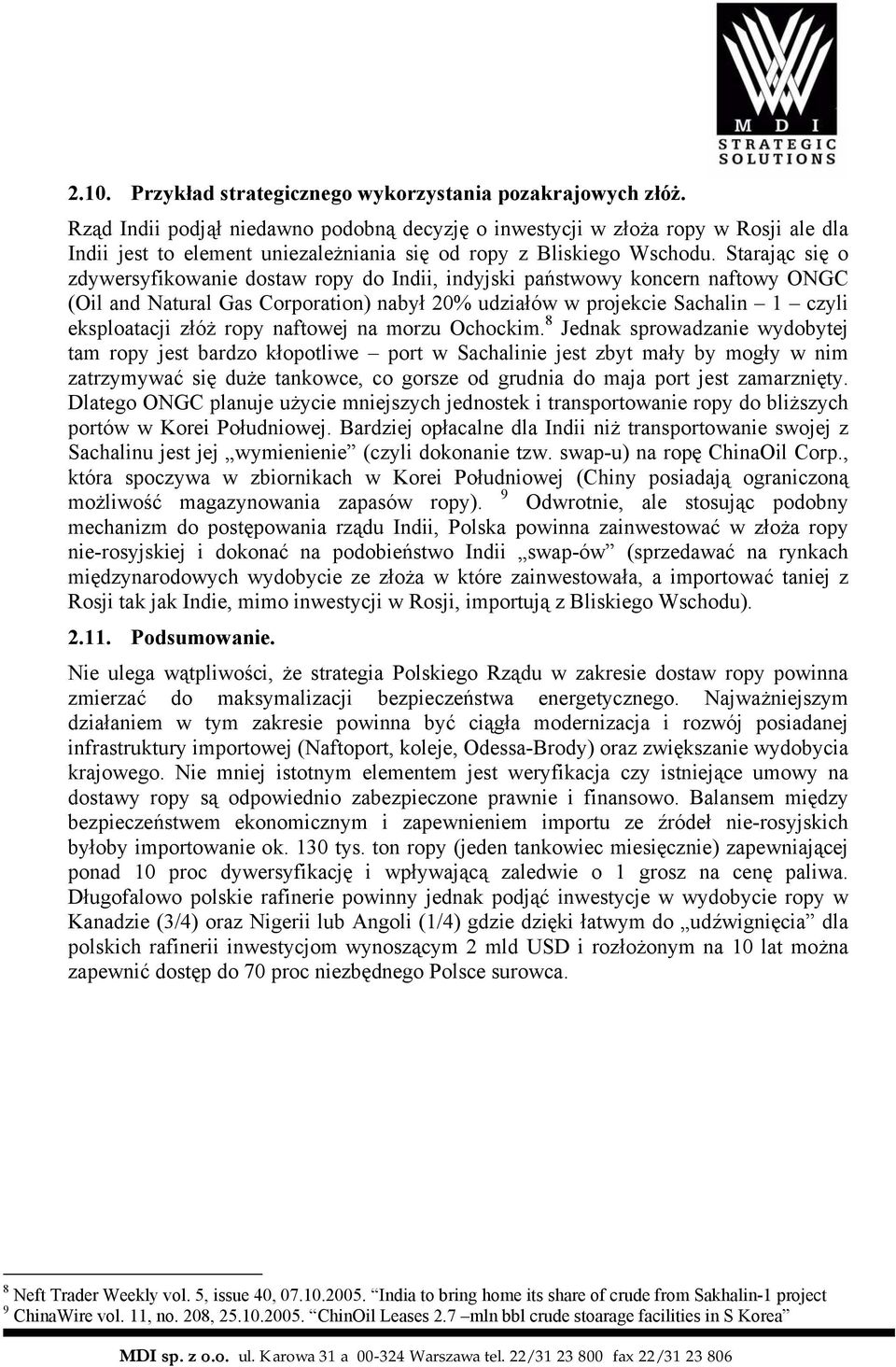 Starając się o zdywersyfikowanie dostaw ropy do Indii, indyjski państwowy koncern naftowy ONGC (Oil and Natural Gas Corporation) nabył 20% udziałów w projekcie Sachalin 1 czyli eksploatacji złóż ropy