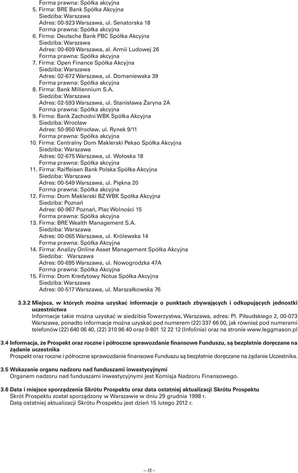 Firma: Bank Zachodni WBK Spółka Akcyjna Siedziba: Wrocław Adres: 50-950 Wrocław, ul. Rynek 9/11 10. Firma: Centralny Dom Maklerski Pekao Spółka Akcyjna Adres: 02-675 Warszawa, ul. Wołoska 18 11.