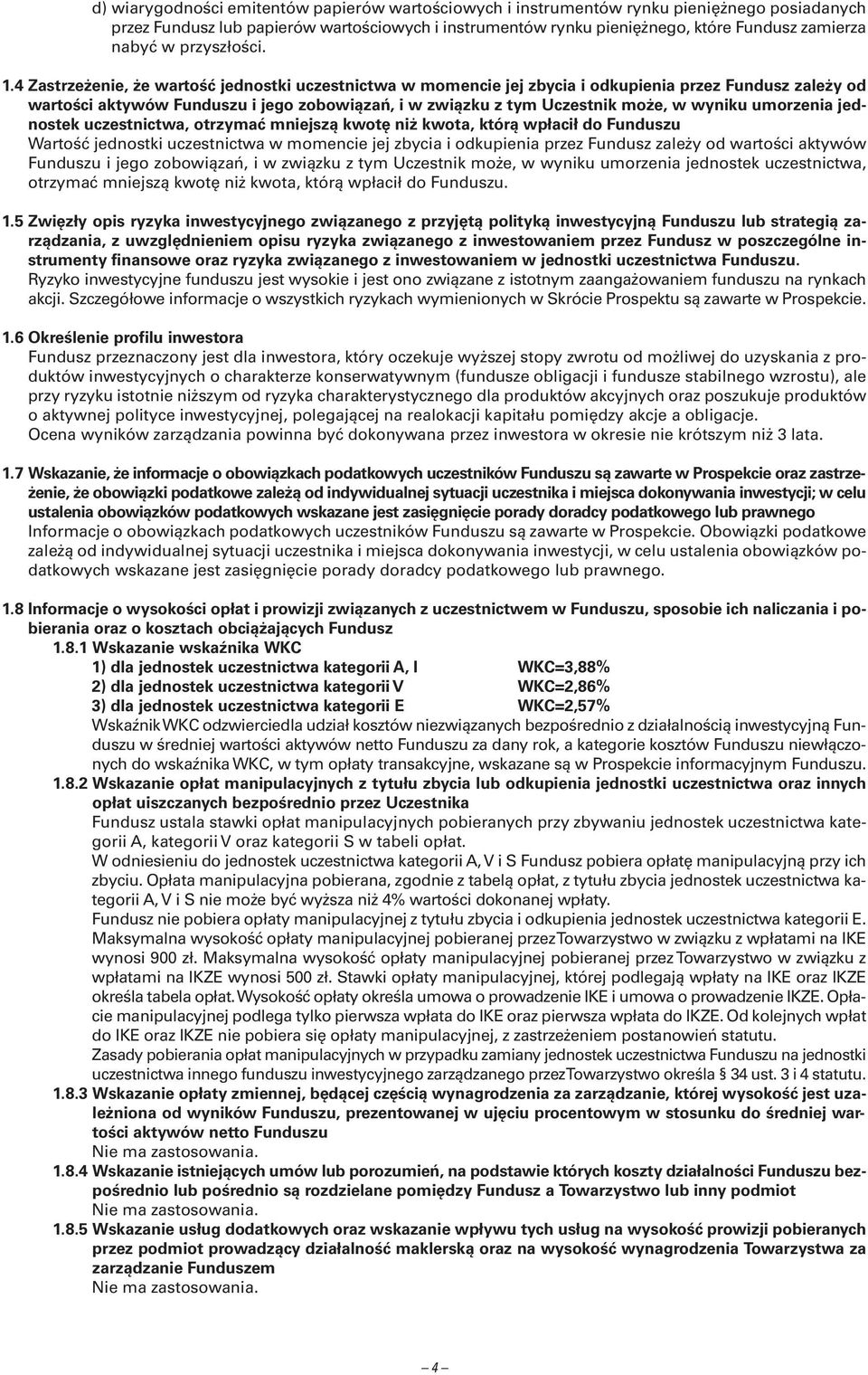 4 Zastrzeżenie, że wartość jednostki uczestnictwa w momencie jej zbycia i odkupienia przez Fundusz zależy od wartości aktywów Funduszu i jego zobowiązań, i w związku z tym Uczestnik może, w wyniku