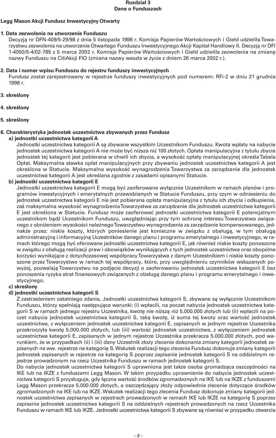 Komisja Papierów Wartościowych i Giełd udzieliła zezwolenia na zmianę nazwy Funduszu na CitiAkcji FIO (zmiana nazwy weszła w życie z dniem 26