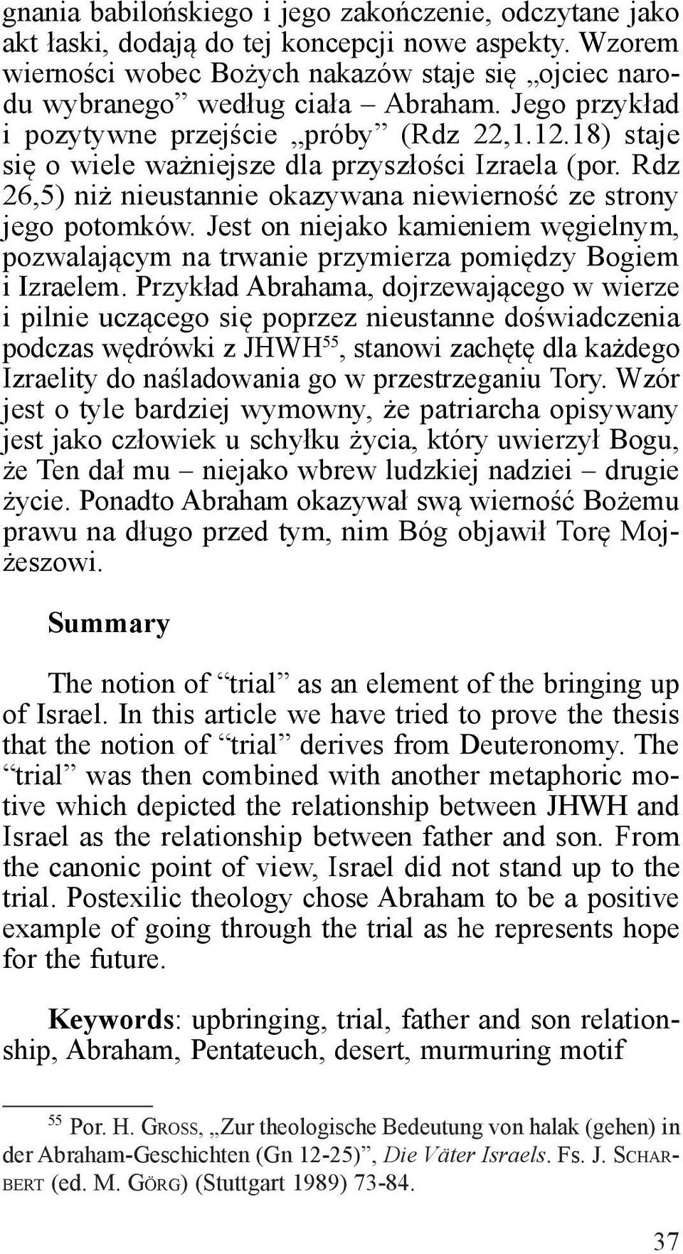 Jest on niejako kamieniem węgielnym, pozwalającym na trwanie przymierza pomiędzy Bogiem i Izraelem.