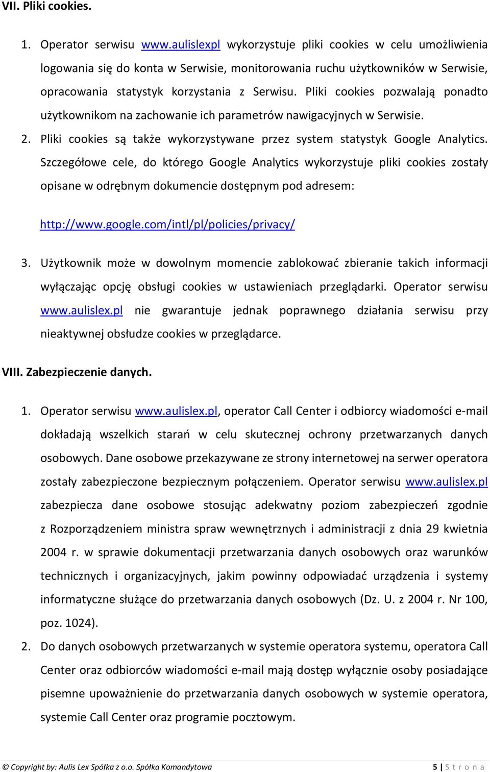 Pliki cookies pozwalają ponadto użytkownikom na zachowanie ich parametrów nawigacyjnych w Serwisie. 2. Pliki cookies są także wykorzystywane przez system statystyk Google Analytics.
