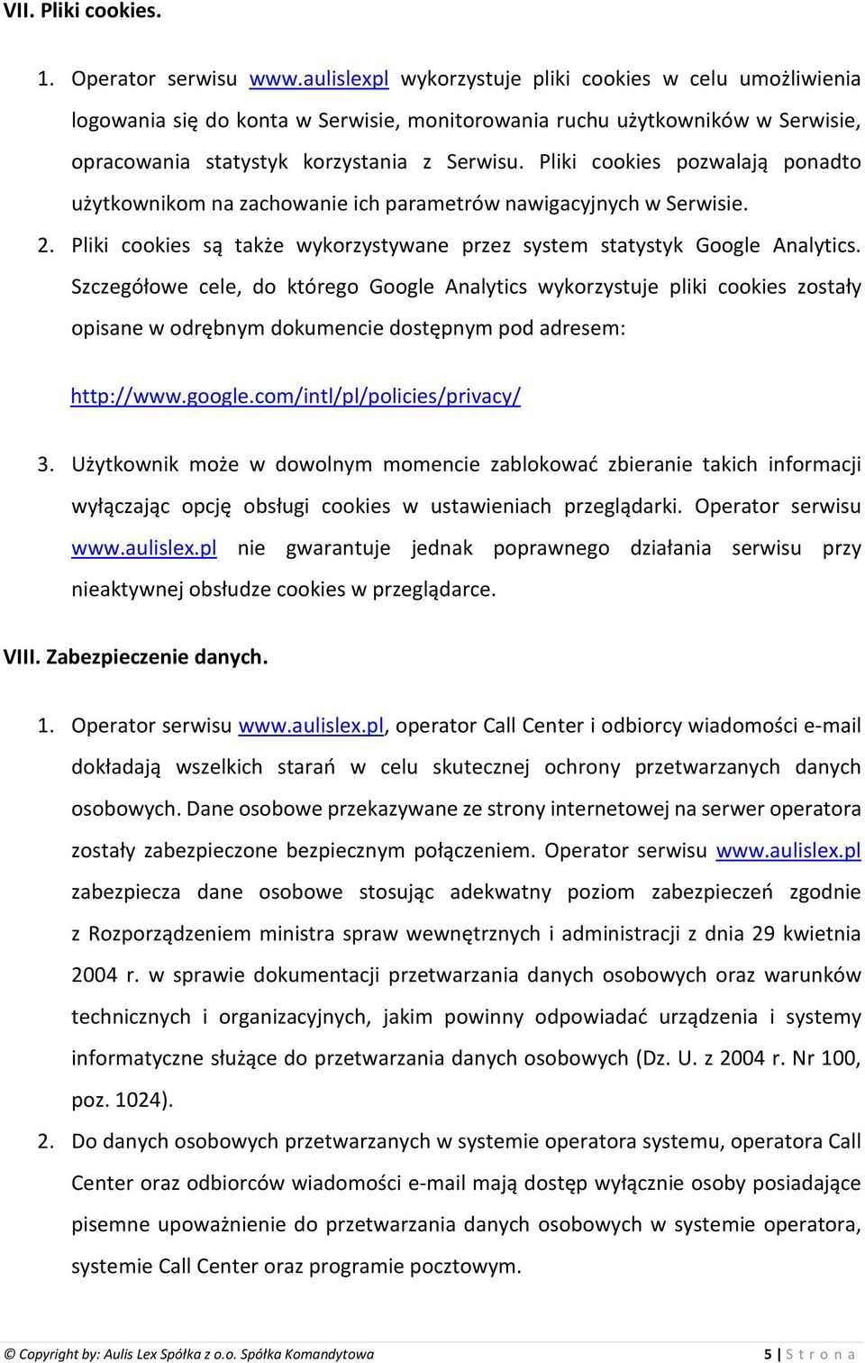 Pliki cookies pozwalają ponadto użytkownikom na zachowanie ich parametrów nawigacyjnych w Serwisie. 2. Pliki cookies są także wykorzystywane przez system statystyk Google Analytics.