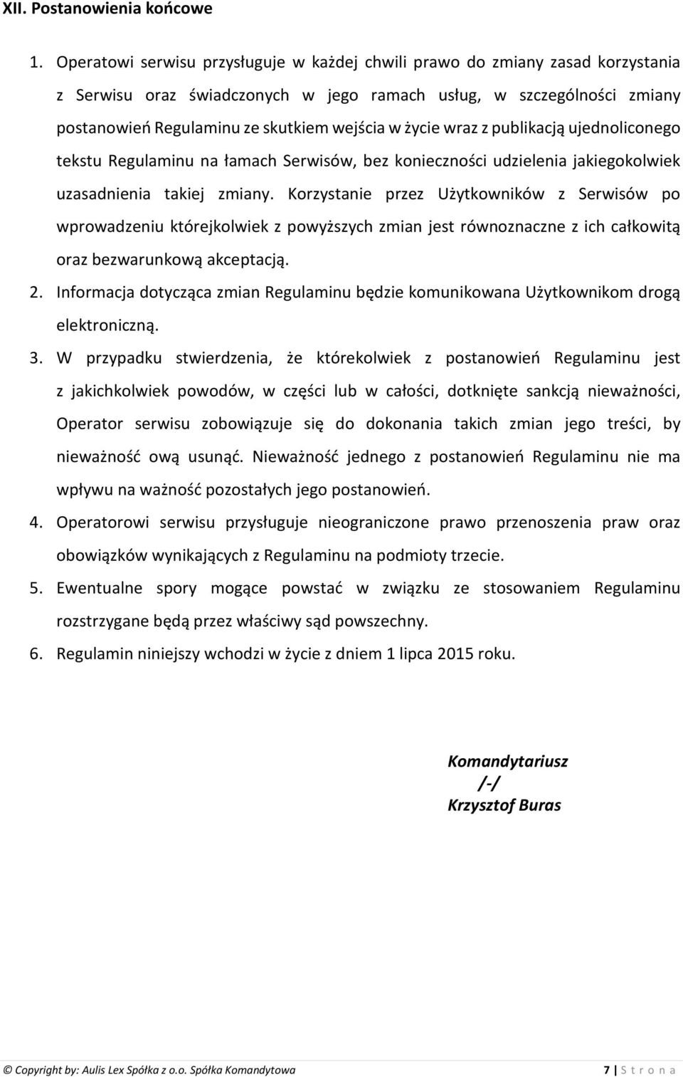 życie wraz z publikacją ujednoliconego tekstu Regulaminu na łamach Serwisów, bez konieczności udzielenia jakiegokolwiek uzasadnienia takiej zmiany.