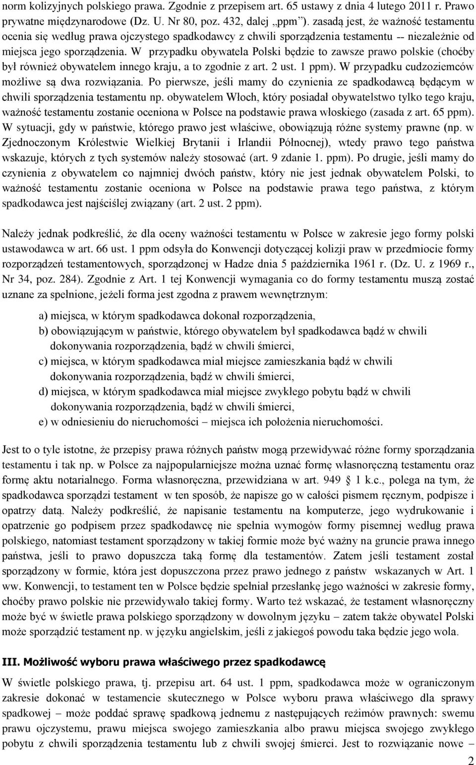 W przypadku obywatela Polski będzie to zawsze prawo polskie (choćby był również obywatelem innego kraju, a to zgodnie z art. 2 ust. 1 ppm). W przypadku cudzoziemców możliwe są dwa rozwiązania.