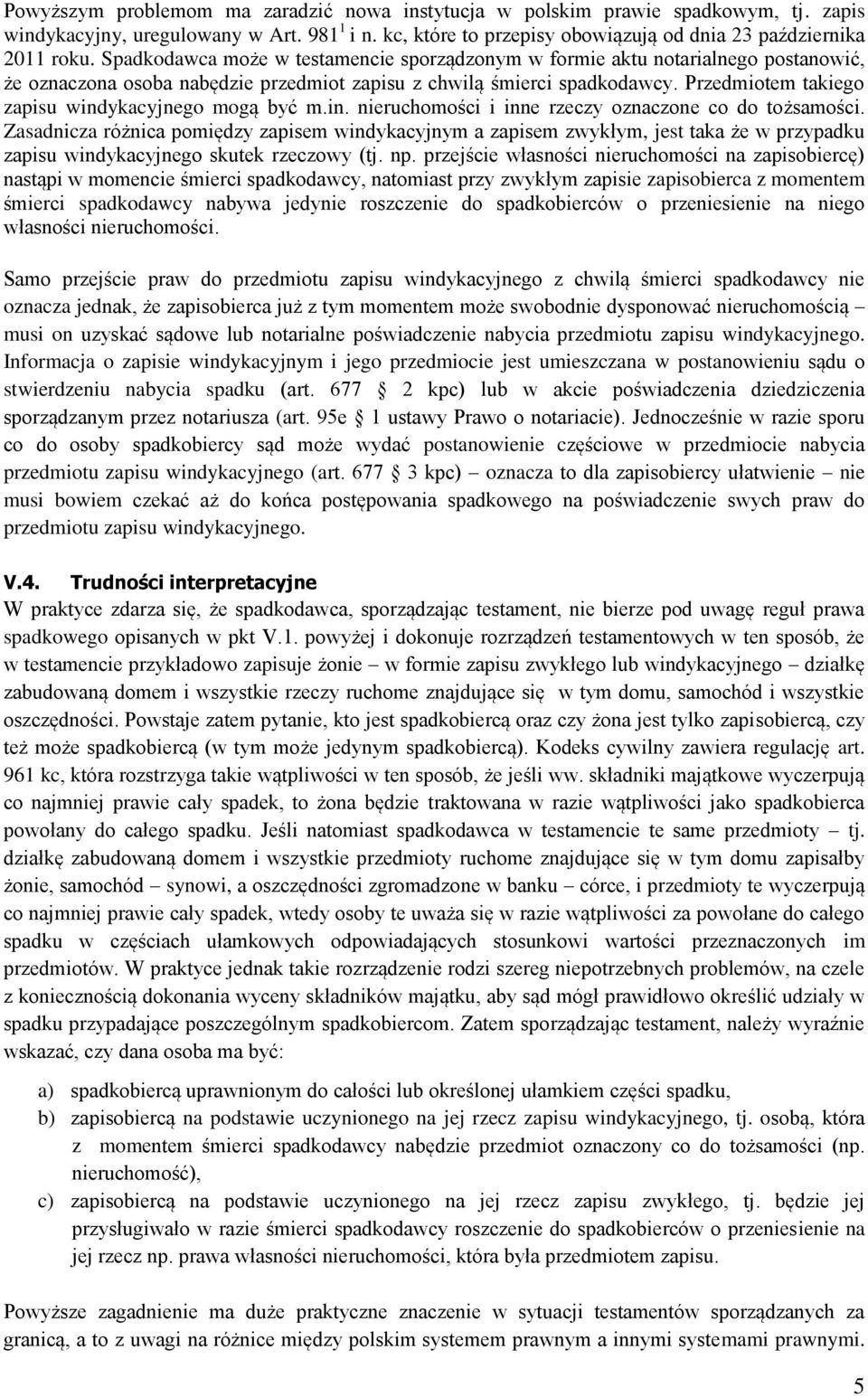 Przedmiotem takiego zapisu windykacyjnego mogą być m.in. nieruchomości i inne rzeczy oznaczone co do tożsamości.