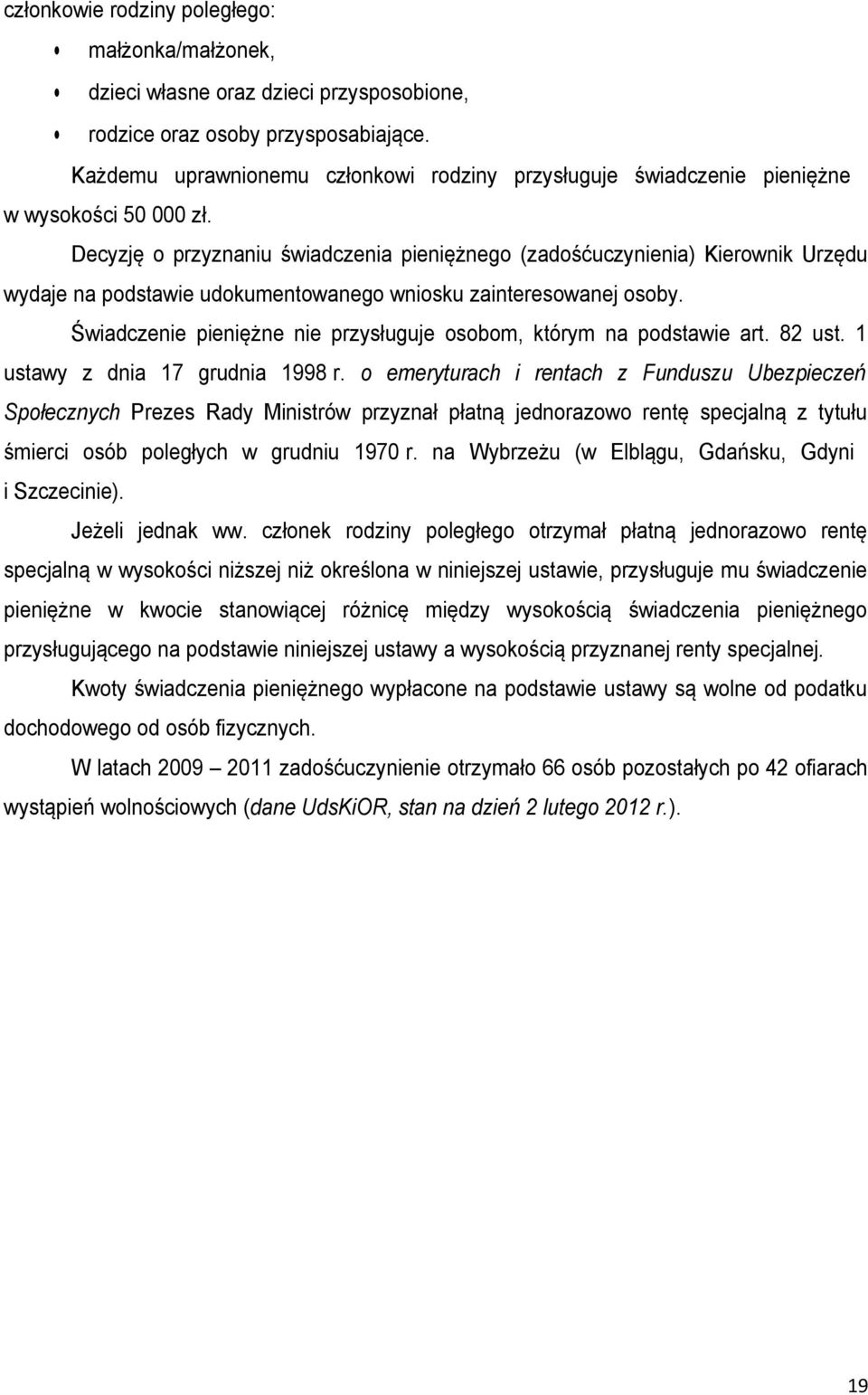 Decyzję o przyznaniu świadczenia pieniężnego (zadośćuczynienia) Kierownik Urzędu wydaje na podstawie udokumentowanego wniosku zainteresowanej osoby.