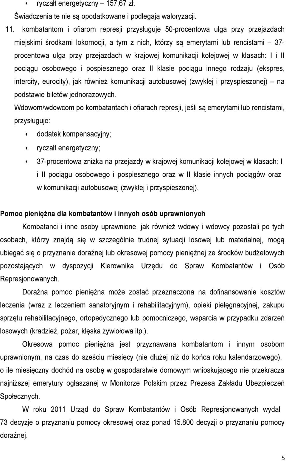 krajowej komunikacji kolejowej w klasach: I i II pociągu osobowego i pospiesznego oraz II klasie pociągu innego rodzaju (ekspres, intercity, eurocity), jak również komunikacji autobusowej (zwykłej i