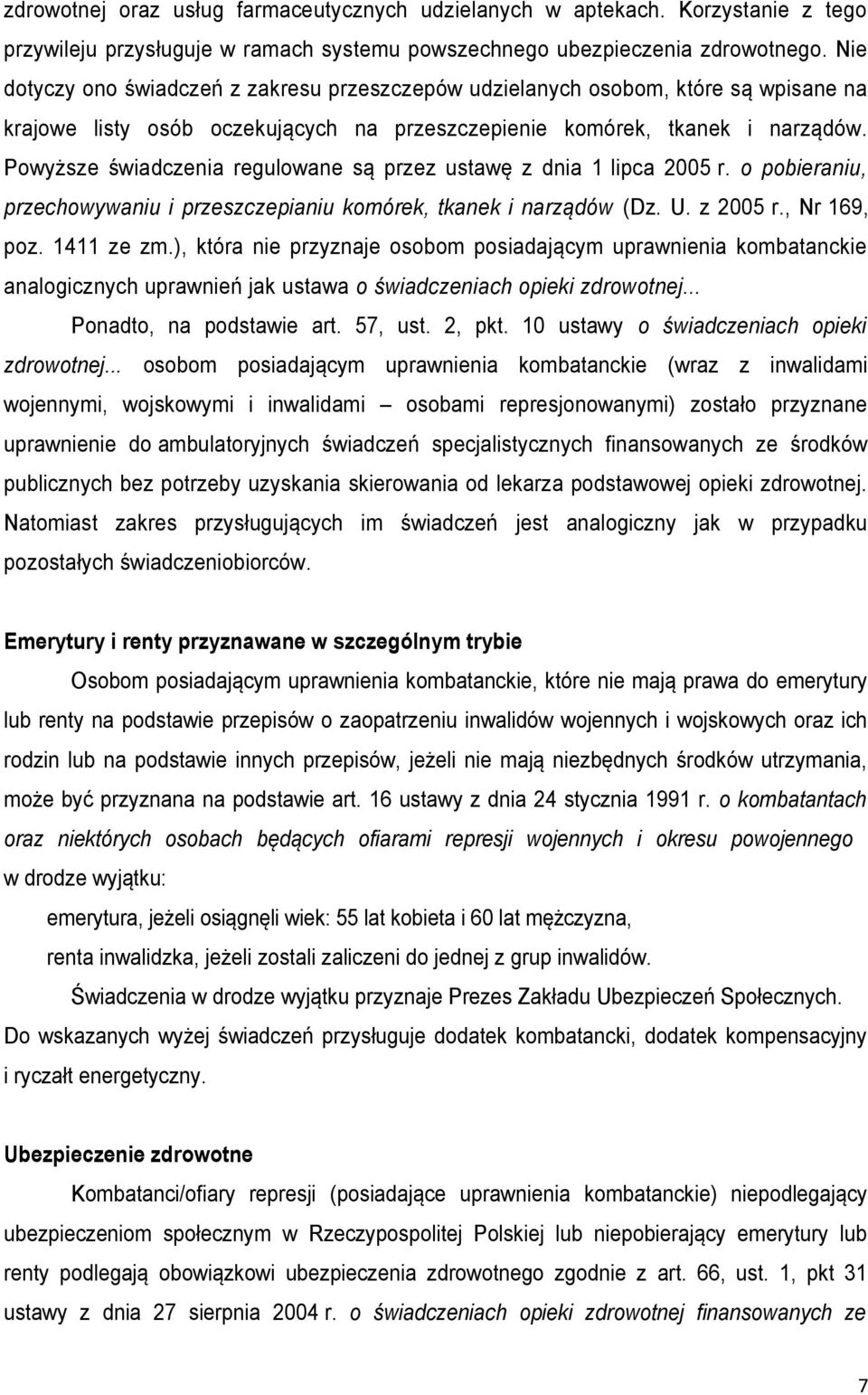 Powyższe świadczenia regulowane są przez ustawę z dnia 1 lipca 2005 r. o pobieraniu, przechowywaniu i przeszczepianiu komórek, tkanek i narządów (Dz. U. z 2005 r., Nr 169, poz. 1411 ze zm.