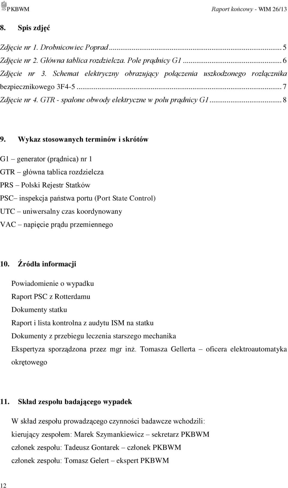Wykaz stosowanych terminów i skrótów G1 generator (prądnica) nr 1 GTR główna tablica rozdzielcza PRS Polski Rejestr Statków PSC inspekcja państwa portu (Port State Control) UTC uniwersalny czas