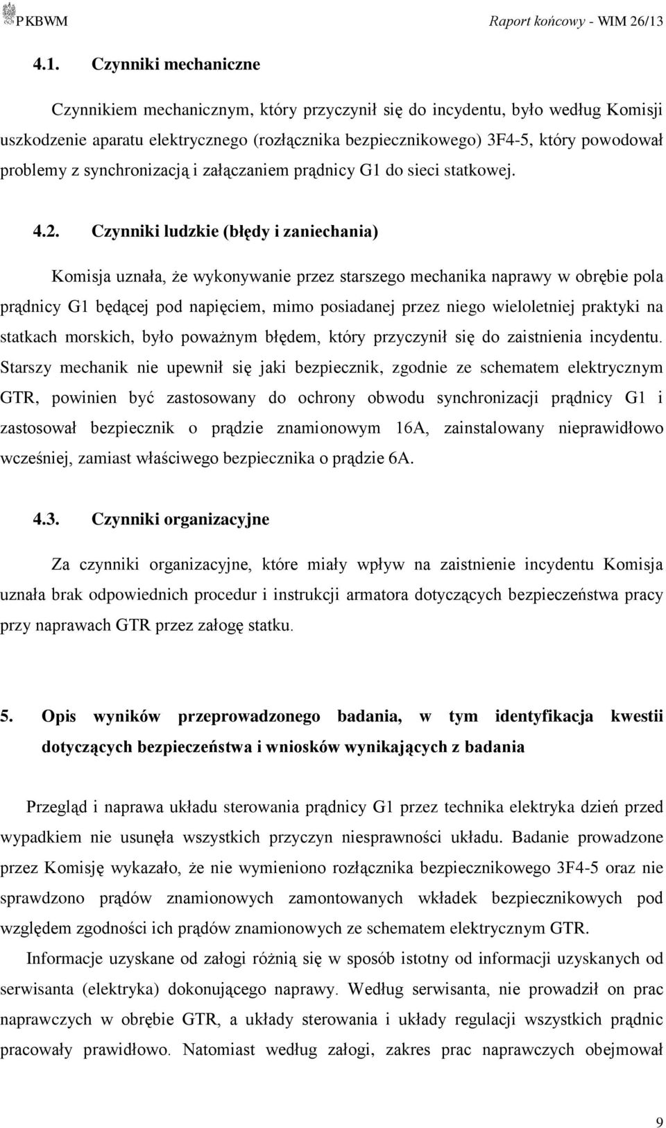 Czynniki ludzkie (błędy i zaniechania) Komisja uznała, że wykonywanie przez starszego mechanika naprawy w obrębie pola prądnicy G1 będącej pod napięciem, mimo posiadanej przez niego wieloletniej