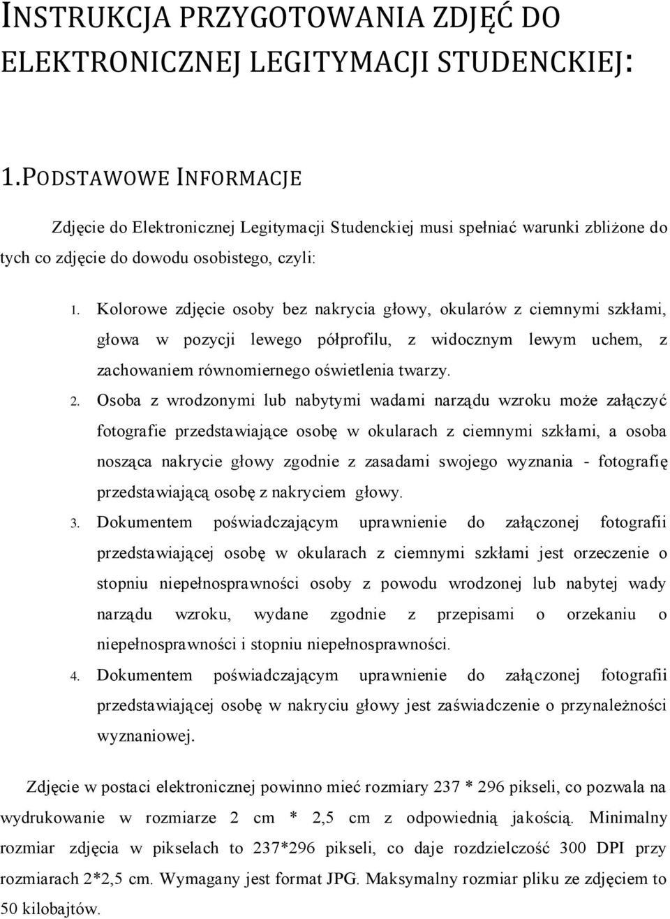 Kolorowe zdjęcie osoby bez nakrycia głowy, okularów z ciemnymi szkłami, głowa w pozycji lewego półprofilu, z widocznym lewym uchem, z zachowaniem równomiernego oświetlenia twarzy. 2.