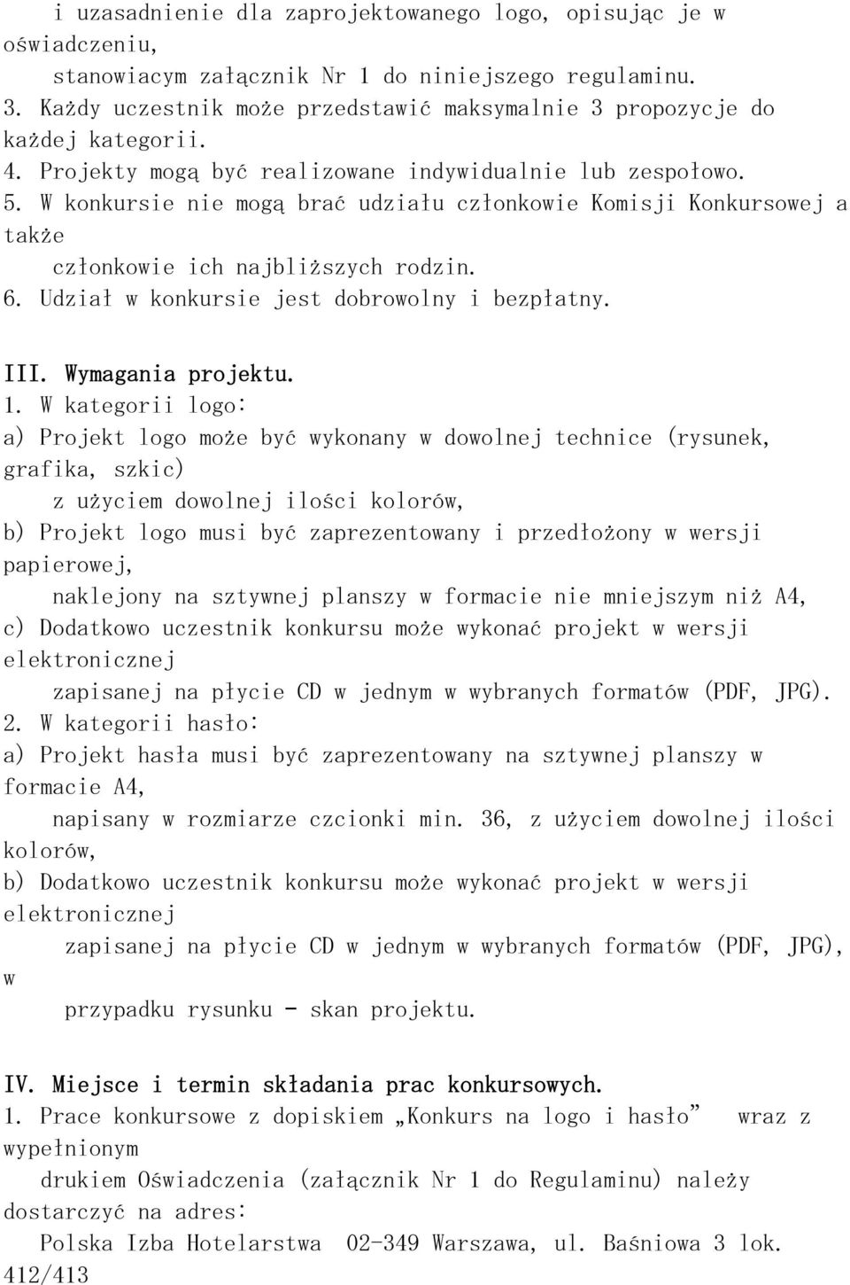 W konkursie nie mogą brać udziału członkowie Komisji Konkursowej a także członkowie ich najbliższych rodzin. 6. Udział w konkursie jest dobrowolny i bezpłatny. III. Wymagania projektu. 1.