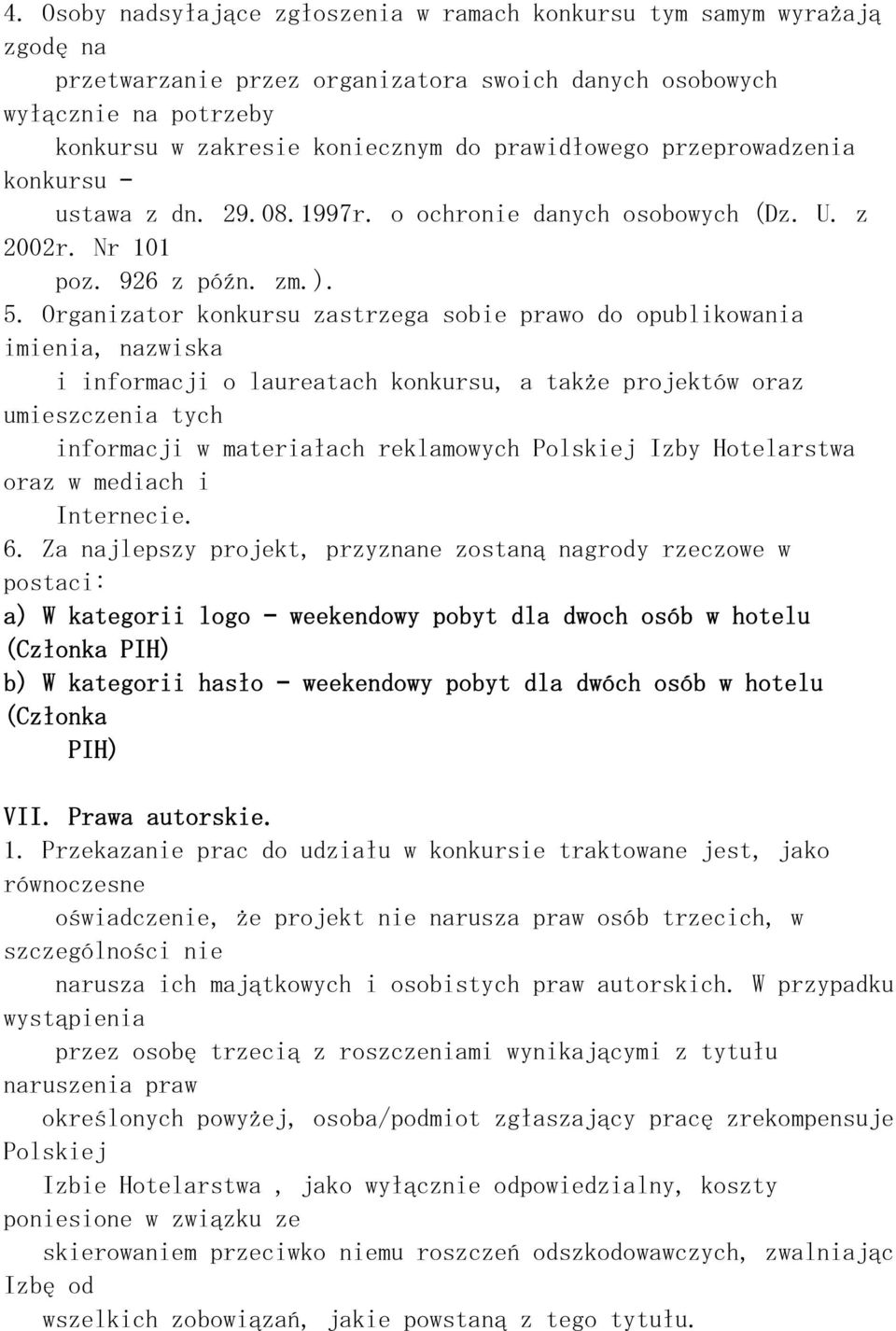 Organizator konkursu zastrzega sobie prawo do opublikowania imienia, nazwiska i informacji o laureatach konkursu, a także projektów oraz umieszczenia tych informacji w materiałach reklamowych