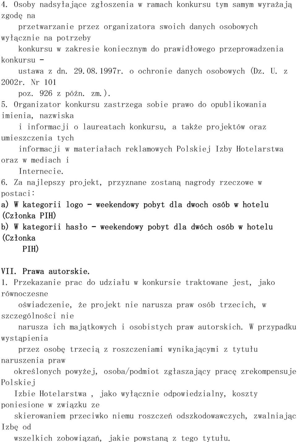 Organizator konkursu zastrzega sobie prawo do opublikowania imienia, nazwiska i informacji o laureatach konkursu, a także projektów oraz umieszczenia tych informacji w materiałach reklamowych